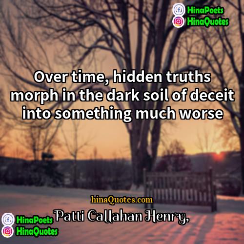 Patti Callahan Henry Quotes | Over time, hidden truths morph in the
